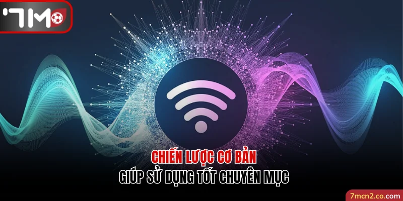 Chiến lược cơ bản giúp sử dụng tốt chuyên mục