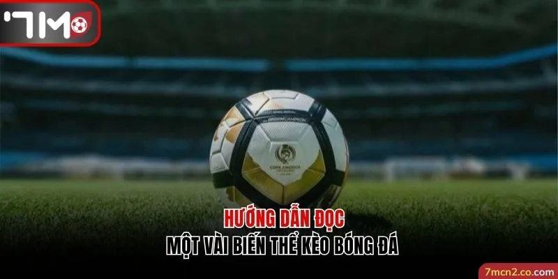 Hướng dẫn đọc một vài biến thể kèo bóng đá hiện nay