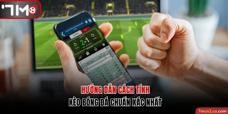 Hướng dẫn cách tính kèo bóng đá chuẩn xác nhất