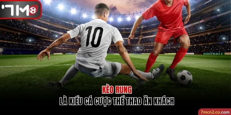 Kèo rung là kiểu cá cược thể thao ăn khách