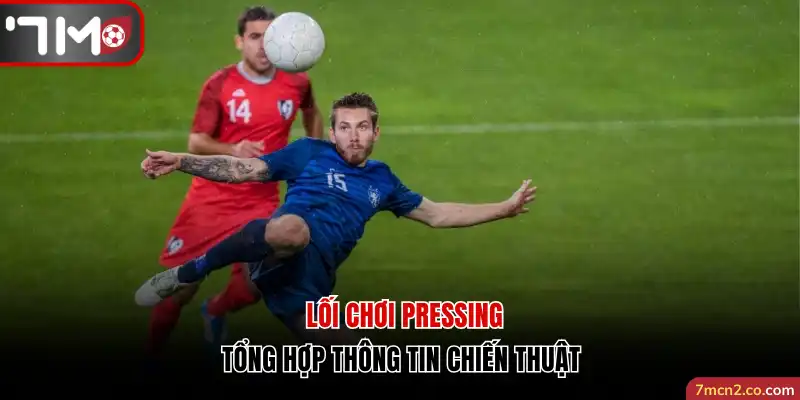 Lối Chơi Pressing Tổng Hợp Thông Tin Chiến Thuật Từ 7M
