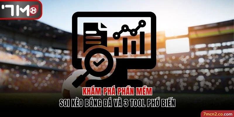 Khám Phá Phần Mềm Soi Kèo Bóng Đá Và 3 Tool Phổ Biến